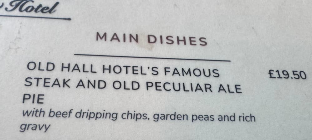 OLD HALL HOTEL'S FAMOUS STEAK AND OLD PECULIAR ALE PIE with beef dripping chips, garden peas and rich gravy £19.50